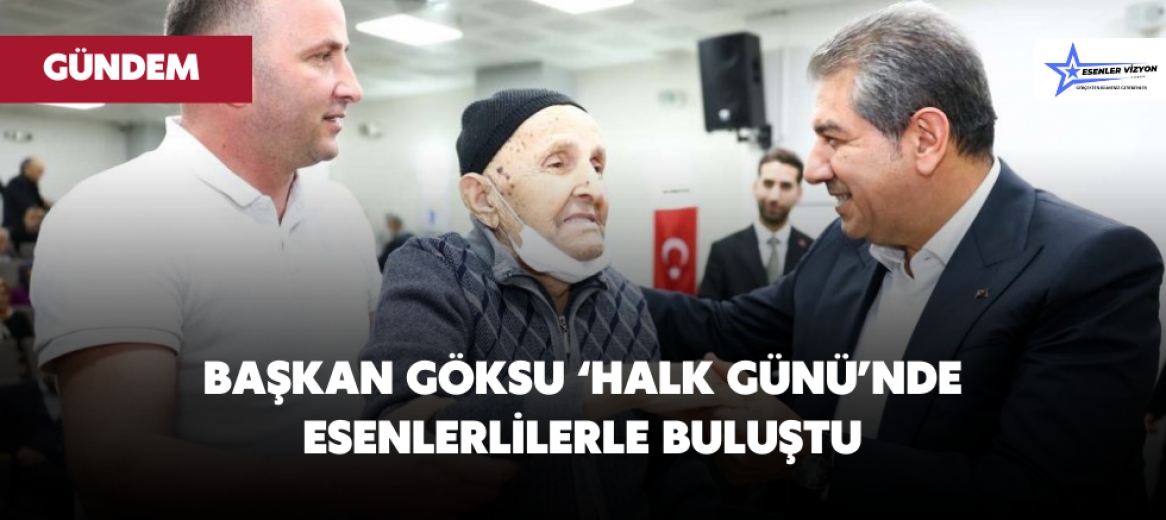 BAŞKAN GÖKSU ‘HALK GÜNÜ’NDE ESENLER'LİLERLE BULUŞTU