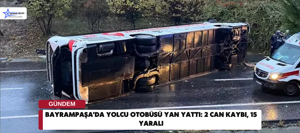 Bayrampaşa'da yolcu otobüsü yan yattı: 2 can kaybı, 15 yaralı