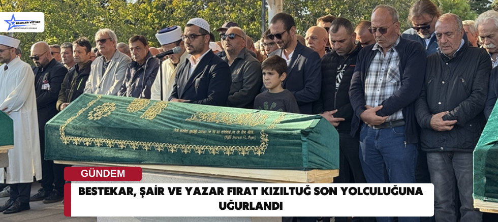 Bestekar, şair ve yazar Fırat Kızıltuğ son yolculuğuna uğurlandı