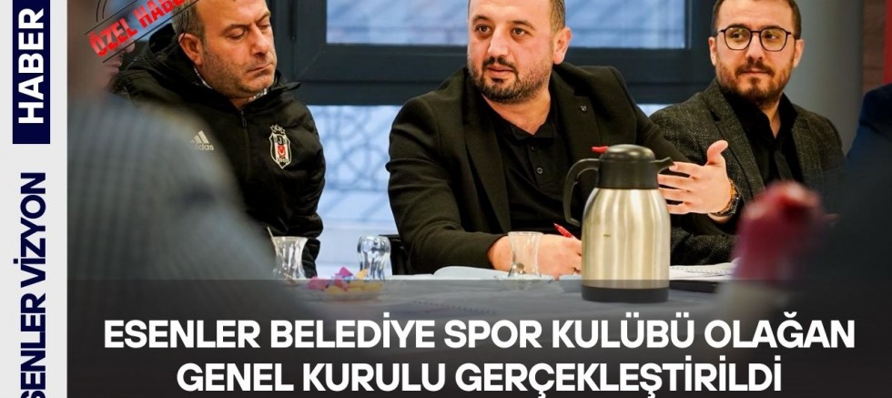 Esenler Belediye Spor Kulübü Olağan Genel Kurulu Gerçekleştirildi