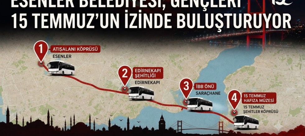 Esenler Belediyesi’nden 15 Temmuz Hafıza Yolculuğu