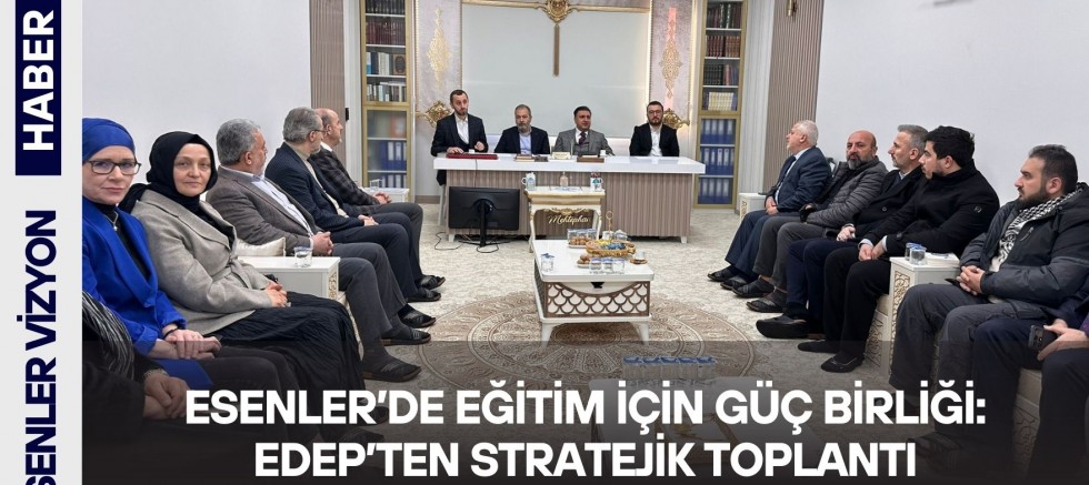 Esenler’de Eğitim İçin Güç Birliği: EDEP’ten Stratejik Toplantı