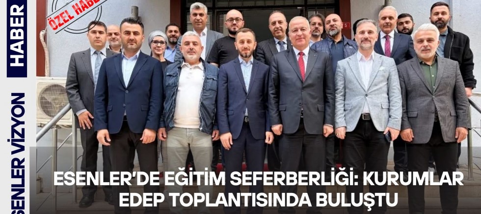 Esenler’de Eğitim Seferberliği: Kurumlar EDEP Toplantısında Buluştu