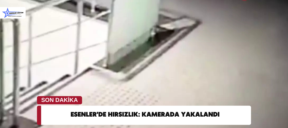 Esenler'de Hırsızlık: Kamerada Yakalandı