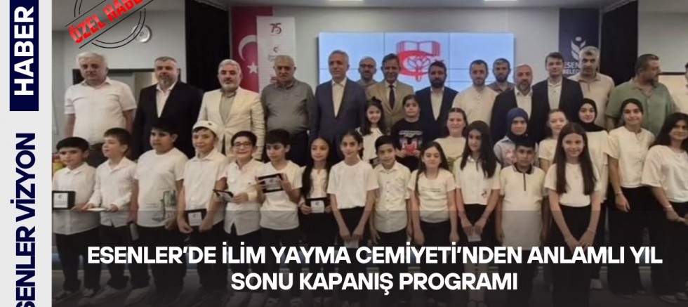 Esenler’de İlim Yayma Cemiyeti’nden Anlamlı Yıl Sonu Kapanış Programı