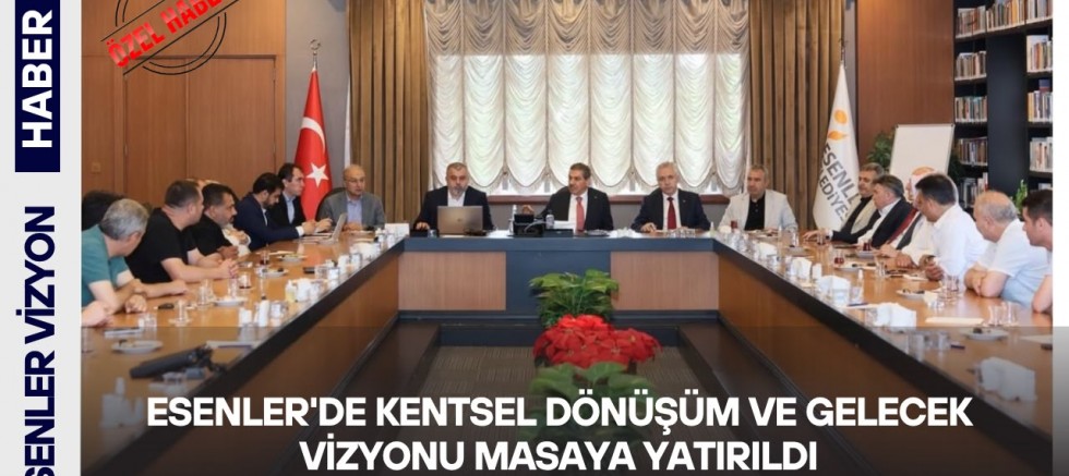 Esenler'de Kentsel Dönüşüm ve Gelecek Vizyonu Masaya Yatırıldı
