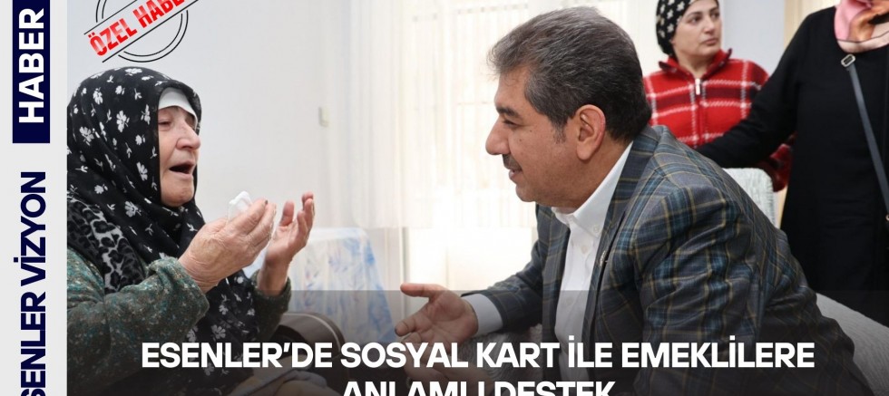 ESENLER’DE SOSYAL KART İLE EMEKLİLERE ANLAMLI DESTEK