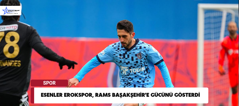 Esenler Erokspor, Rams Başakşehir'e gücünü gösterdi