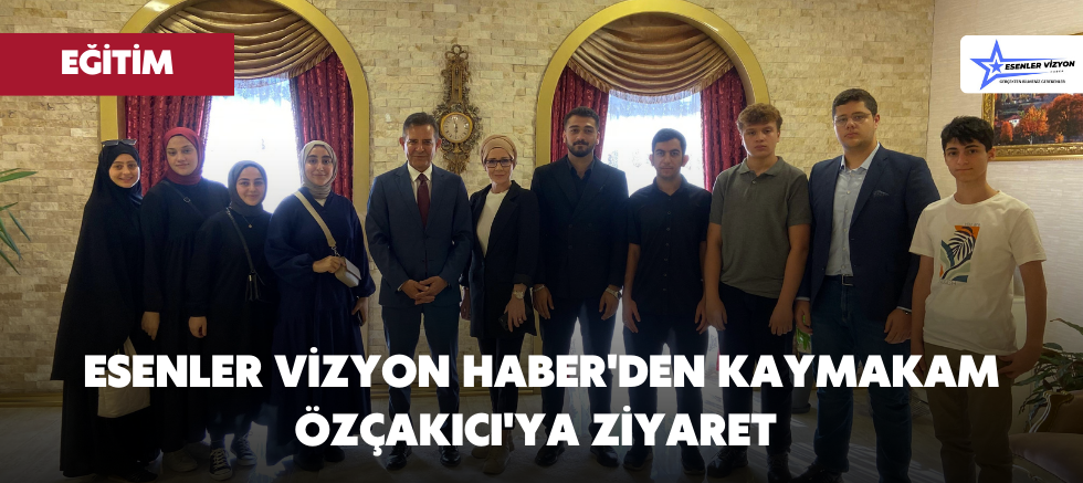 Esenler Vizyon Haber'den Kaymakam Özçakıcı'ya Ziyaret 