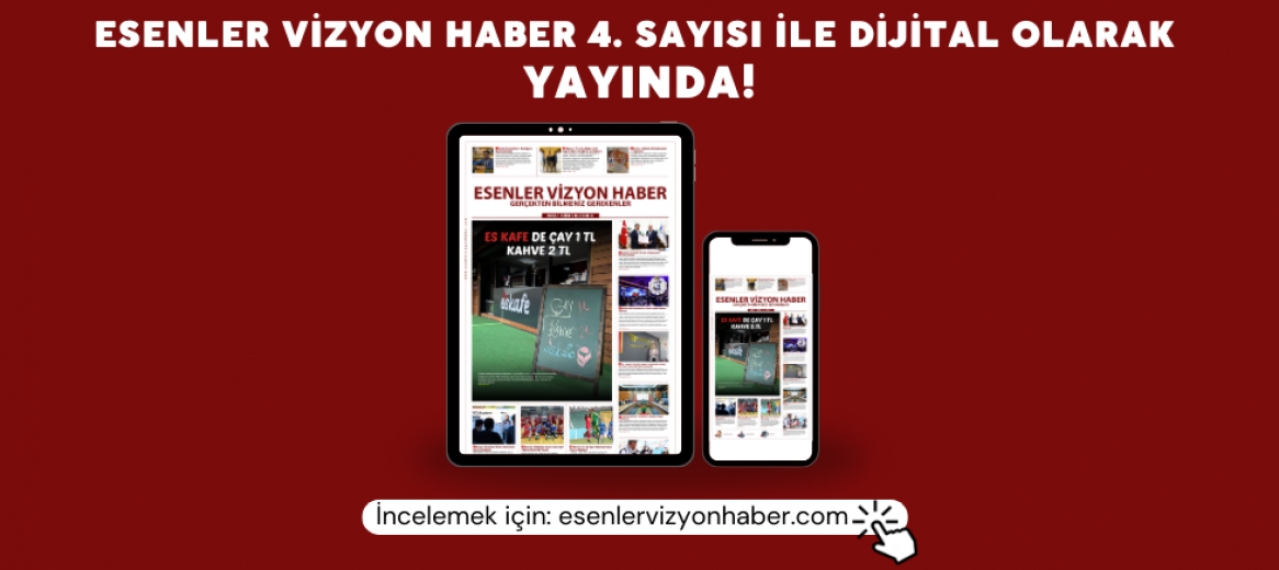 ESENLER VİZYON HABER’İN 4. SAYISI YAYINLANDI