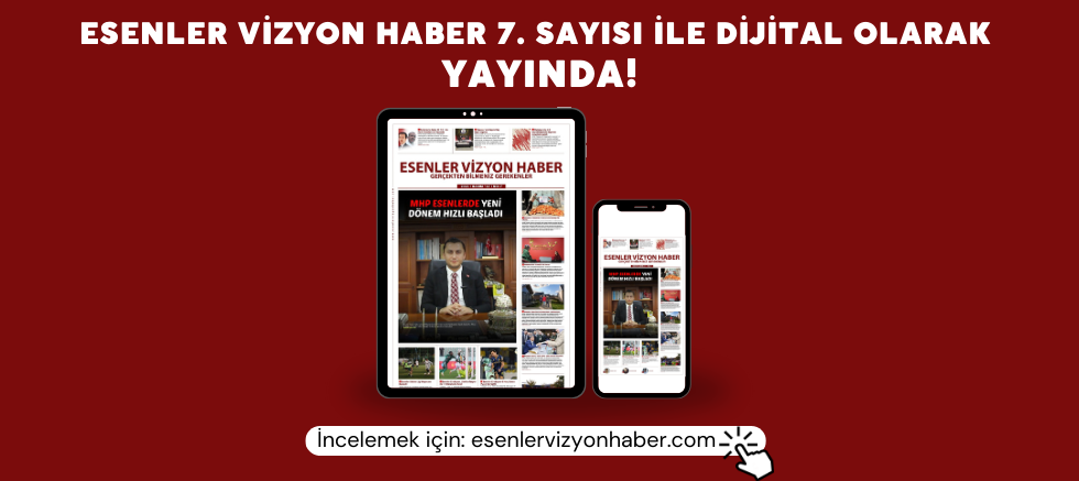 ESENLER VİZYON HABER’İN 7. SAYISI YAYINLANDI