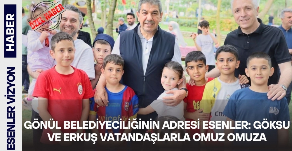 Gönül Belediyeciliğinin Adresi Esenler: Göksu ve Erkuş Vatandaşlarla Omuz Omuza