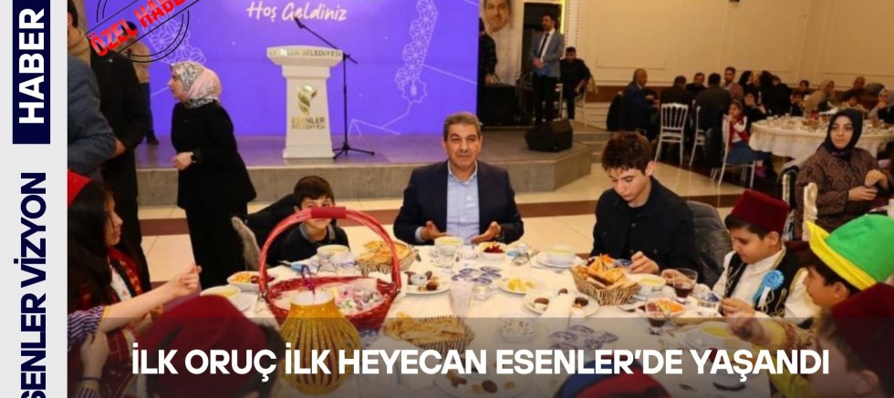 İLK ORUÇ İLK HEYECAN ESENLER’DE YAŞANDI