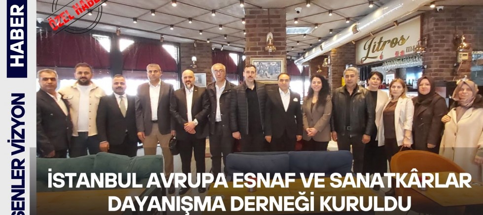 İSTANBUL AVRUPA ESNAF VE SANATKÂRLAR DAYANIŞMA DERNEĞİ KURULDU