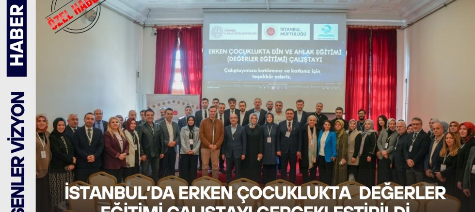 İstanbul’da “Erken Çocuklukta Değerler Eğitimi Çalıştayı Gerçekleştirildi.