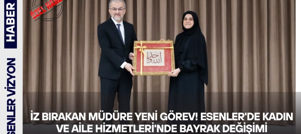 İz Bırakan Müdüre Yeni Görev! Esenler'de Kadın ve Aile Hizmetleri'nde Bayrak Değişimi