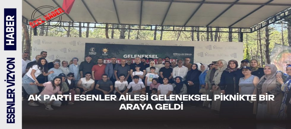                   AK Parti Esenler Ailesi Geleneksel Piknikte Bir Araya Geldi