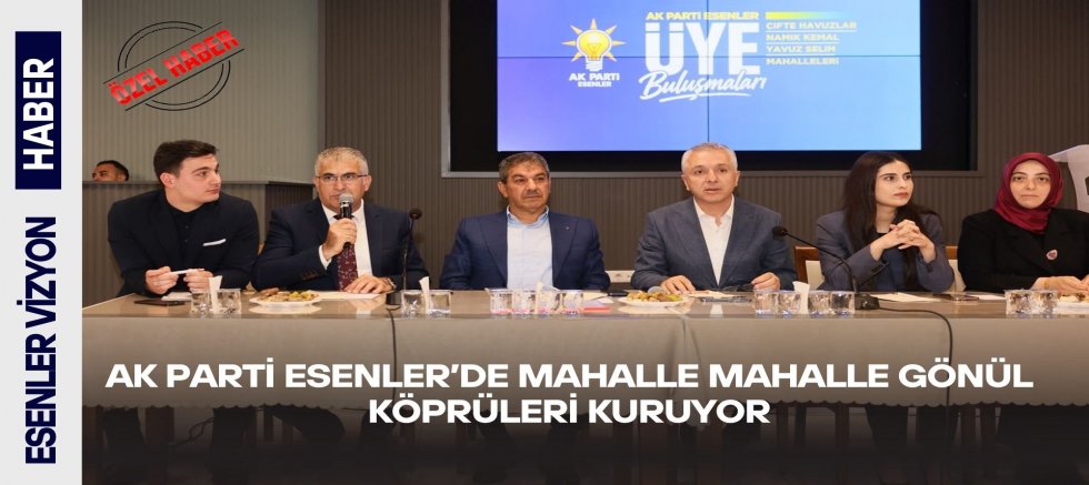 AK Parti Esenler’de Mahalle Mahalle Gönül Köprüleri Kuruyor