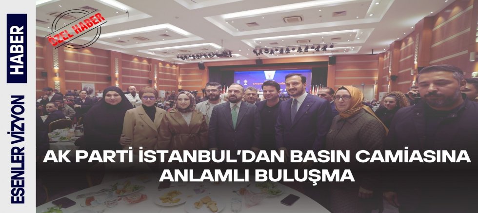 AK Parti İstanbul’dan Basın Camiasına Anlamlı Buluşma
