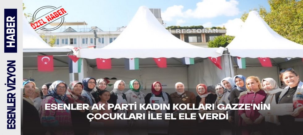 ESENLER AK PARTİ KADIN KOLLARI GAZZE’NİN ÇOCUKLARI İÇİN EL ELE VERDİ