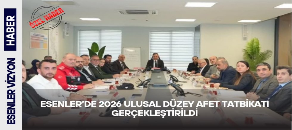 ESENLER’DE 2026 ULUSAL DÜZEY AFET TATBİKATI GERÇEKLEŞTİRİLDİ