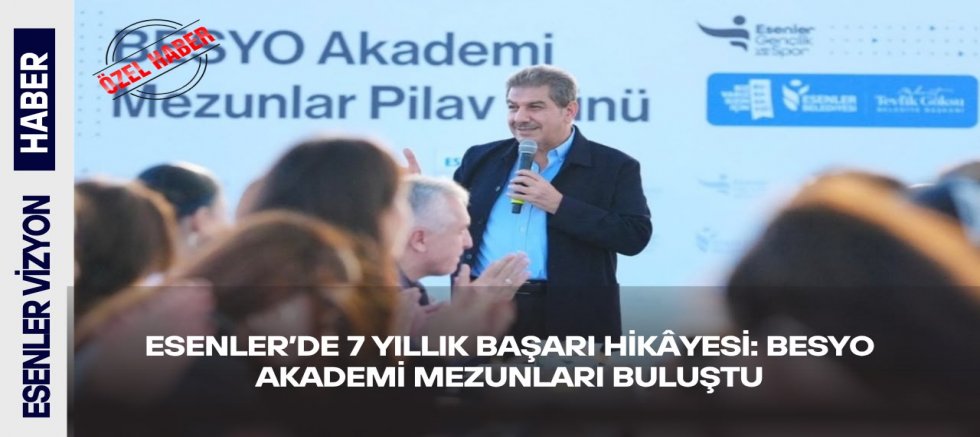 ESENLER’DE 7 YILLIK BAŞARI HİKÂYESİ: BESYO AKADEMİ MEZUNLARI BULUŞTU