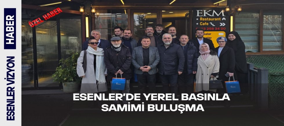 Esenler’de Basınla Samimi Buluşma