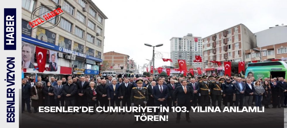 ESENLER’DE CUMHURİYET’İN 103. YILINA ANLAMLI TÖREN!