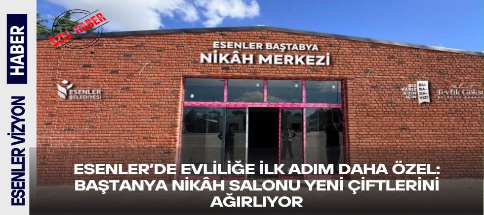 Esenler’de Evliliğe İlk Adım Daha Özel: Baştanya Nikâh Salonu Yeni Çiftlerini Ağırlıyor