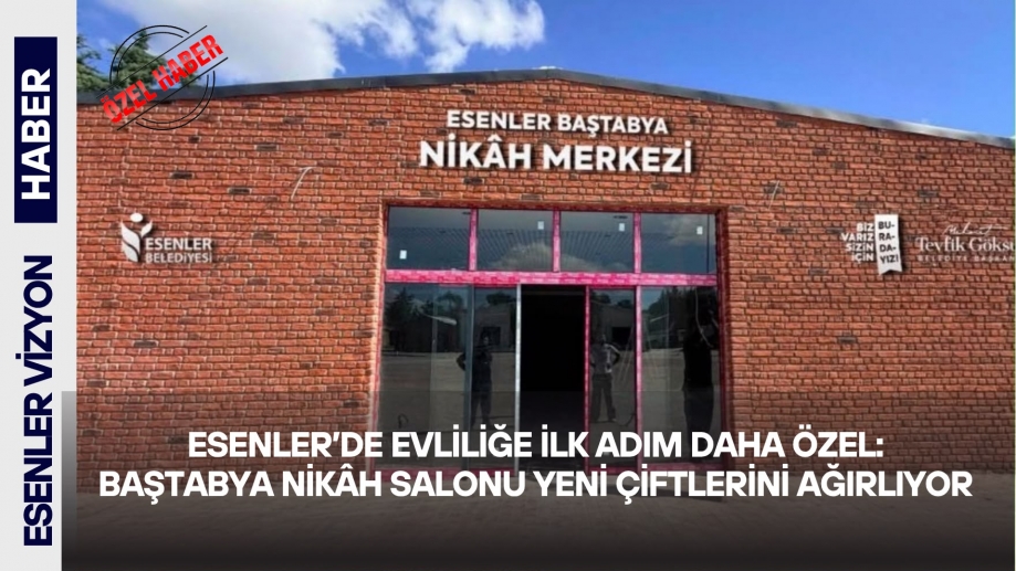 Esenler’de Evliliğe İlk Adım Daha Özel: Baştabya Nikâh Salonu Yeni Çiftlerini Ağırlıyor