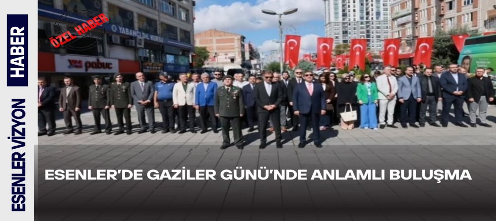ESENLER’DE GAZİLER GÜNÜ’NDE ANLAMLI BULUŞMA