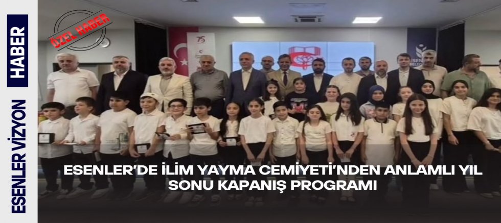 Esenler’de İlim Yayma Cemiyeti’nden Anlamlı Yıl Sonu Kapanış Programı