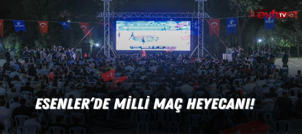 Esenler'de Milli Maç Heyecanı!