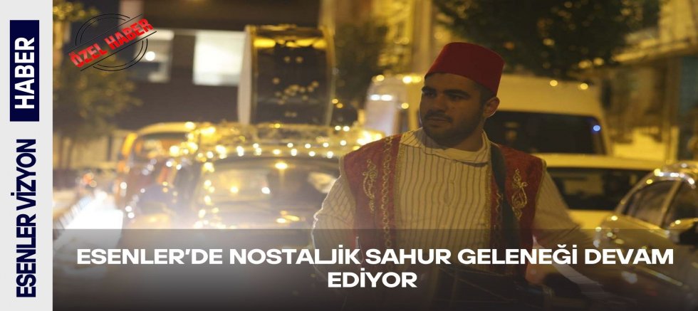 Esenler’de Nostaljik Sahur Geleneği Devam Ediyor 