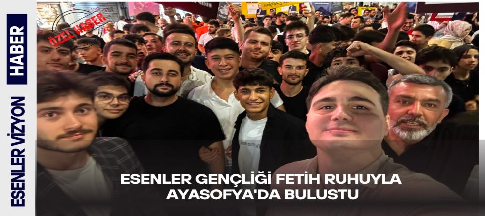 Esenler Gençliği Fetih Ruhuyla Ayasofya'da Bulustu