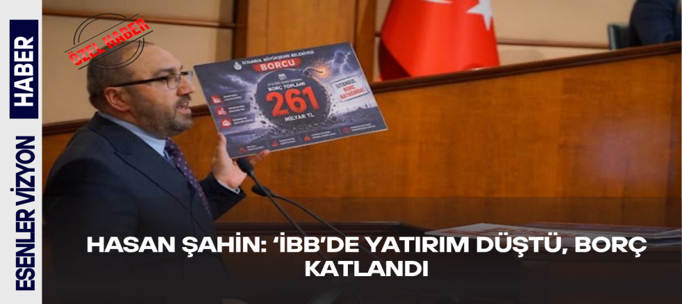 Hasan Şahin: ‘İBB’de Yatırım Düştü, Borç Katlandı’