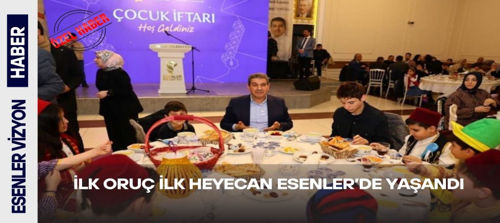 İLK ORUÇ İLK HEYECAN ESENLER’DE YAŞANDI