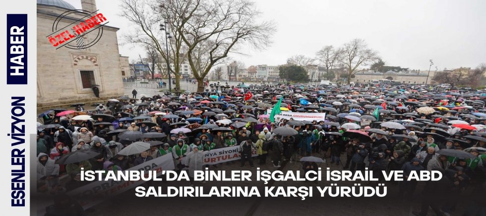 İstanbul’da binler işgalci İsrail ve ABD saldırılarına karşı yürüdü