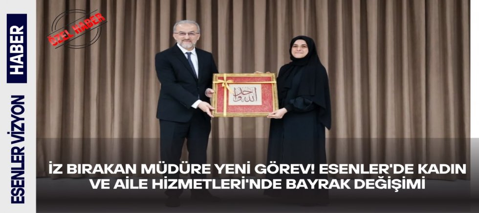 İz Bırakan Müdüre Yeni Görev! Esenler'de Kadın ve Aile Hizmetleri'nde Bayrak Değişimi