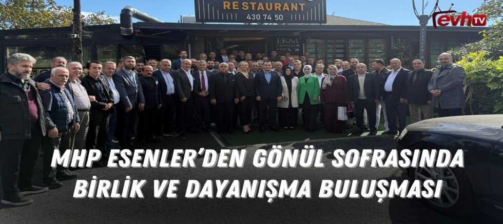 MHP Esenler'den Gönül Sofrasında Birlik ve Dayanışma Buluşması