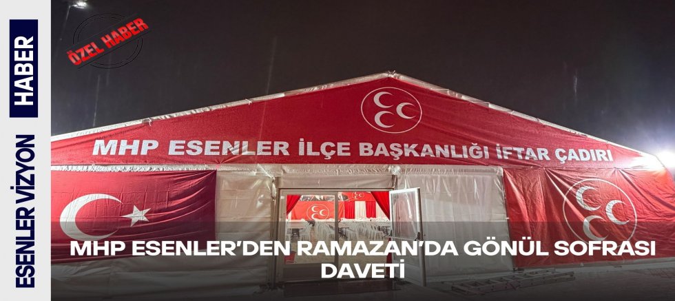 MHP Esenler’den Ramazan’da Gönül Sofrası Daveti