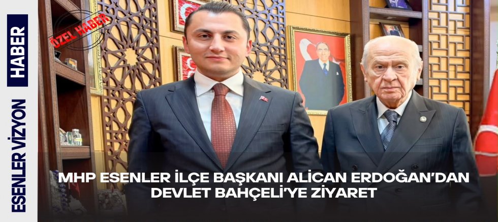 MHP Esenler İlçe Başkanı Alican Erdoğan’dan Devlet Bahçeli’ye Ziyaret