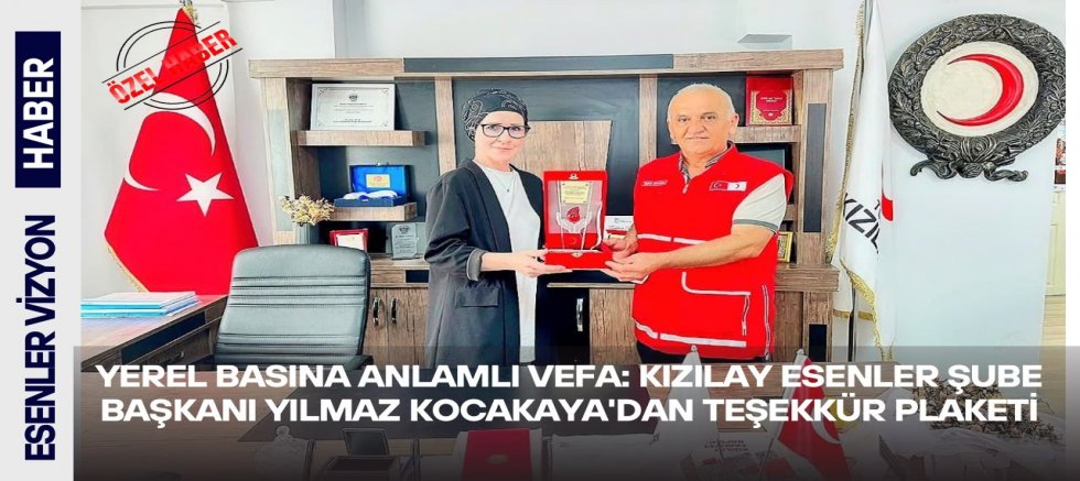 YEREL BASINA ANLAMLI VEFA: KIZILAY ESENLER ŞUBE BAŞKANI YILMAZ KOCAKAYA'DAN TEŞEKKÜR PLAKETİ