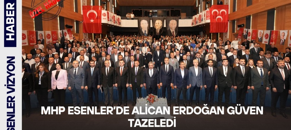 MHP Esenler'de Alican Erdoğan Güven Tazeledi