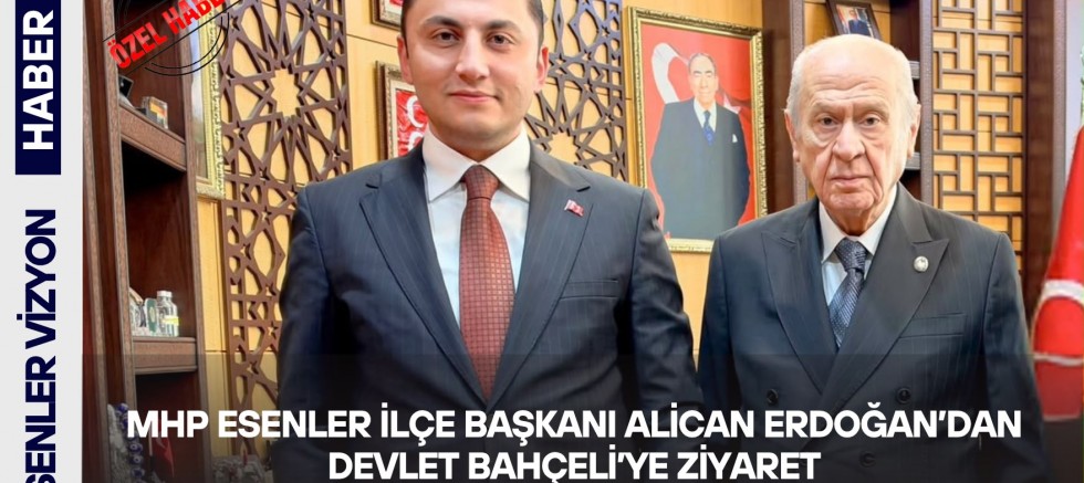 MHP Esenler İlçe Başkanı Alican Erdoğan’dan Devlet Bahçeli’ye Ziyaret
