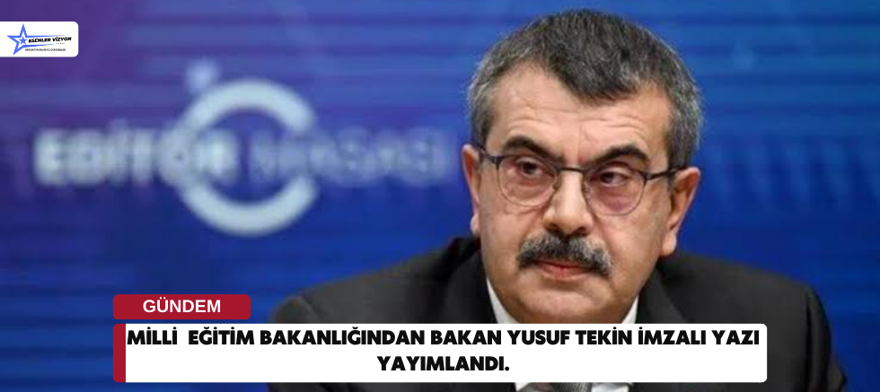 Milli  Eğitim Bakanlığından Bakan Yusuf Tekin imzalı yazı yayımlandı.