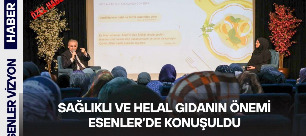 SAĞLIKLI VE HELAL GIDANIN ÖNEMİ ESENLER’DE KONUŞULDU