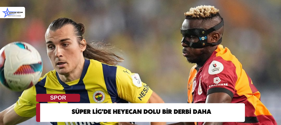 Süper Lig'de Heyecan Dolu Bir Derbi Daha