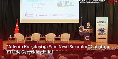 “Ailenin Karşılaştığı Yeni Nesil Sorunlar” Çalıştayı YTÜ’de Gerçekleştirildi