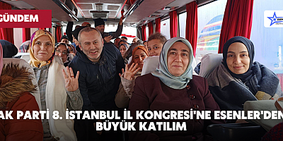 AK Parti 8. İstanbul İl Kongresi'ne Esenler'den Büyük Katılım